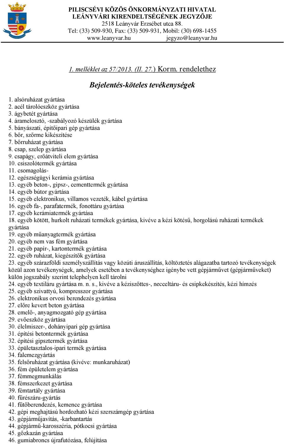 csiszolótermék gyártása 11. csomagolás- 12. egészségügyi kerámia gyártása 13. egyéb beton-, gipsz-, cementtermék gyártása 14. egyéb bútor gyártása 15.