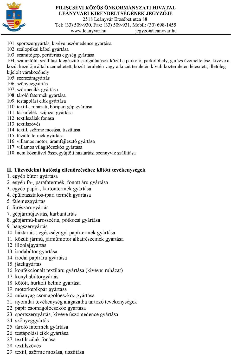 közterületen létesített, illetőleg kijelölt várakozóhely 105. szerszámgyártás 106. szőnyeggyártás 107. szőrmecikk gyártása 108. tároló fatermék gyártása 109. testápolási cikk gyártása 110.