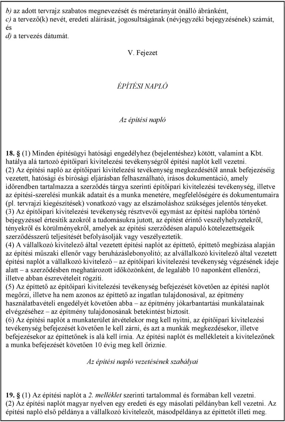 hatálya alá tartozó építőipari kivitelezési tevékenységről építési naplót kell vezetni.