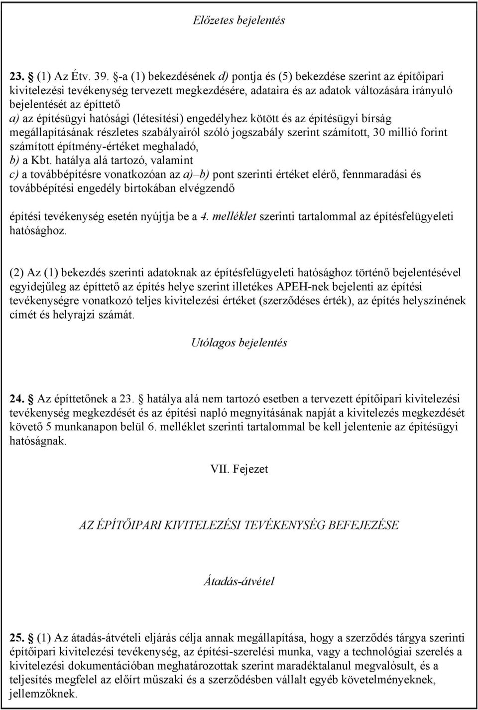 építésügyi hatósági (létesítési) engedélyhez kötött és az építésügyi bírság megállapításának részletes szabályairól szóló jogszabály szerint számított, 30 millió forint számított építmény-értéket