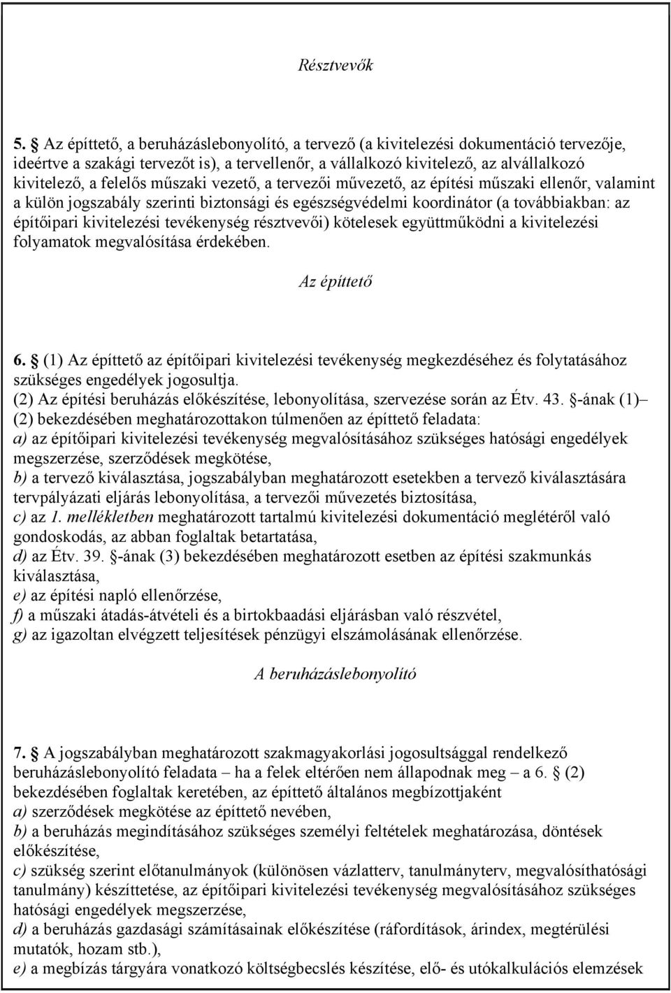 műszaki vezető, a tervezői művezető, az építési műszaki ellenőr, valamint a külön jogszabály szerinti biztonsági és egészségvédelmi koordinátor (a továbbiakban: az építőipari kivitelezési tevékenység