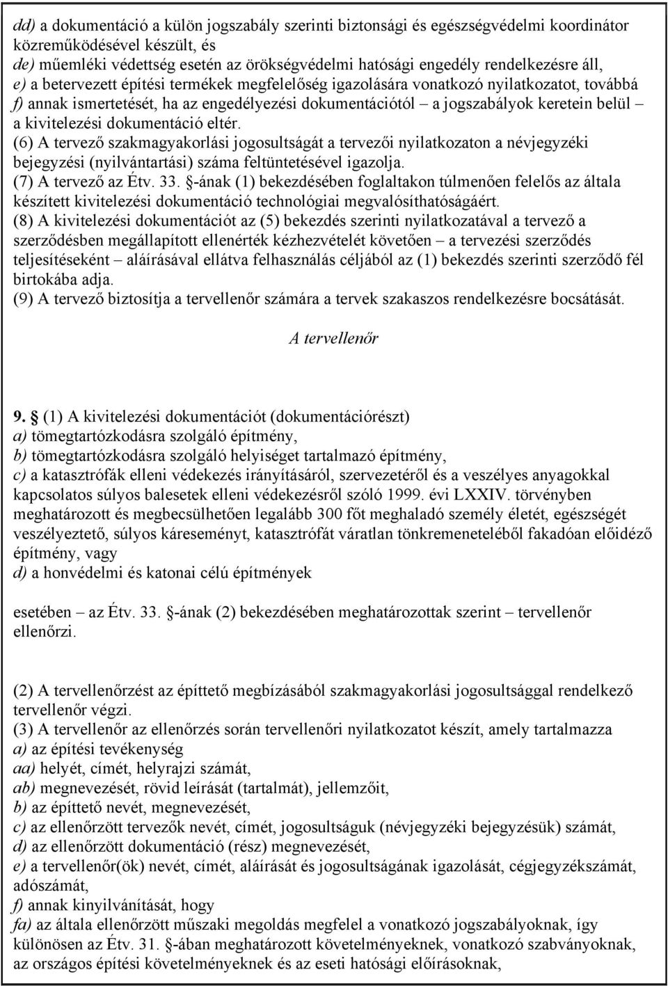 kivitelezési dokumentáció eltér. (6) A tervező szakmagyakorlási jogosultságát a tervezői nyilatkozaton a névjegyzéki bejegyzési (nyilvántartási) száma feltüntetésével igazolja. (7) A tervező az Étv.