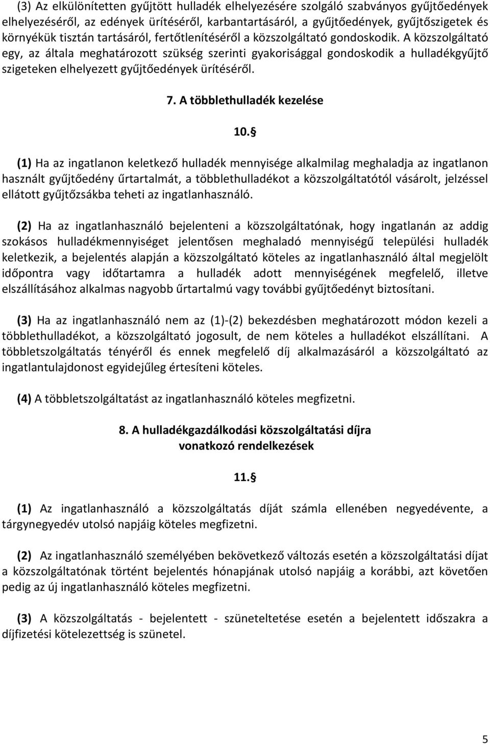 A közszolgáltató egy, az általa meghatározott szükség szerinti gyakorisággal gondoskodik a hulladékgyűjtő szigeteken elhelyezett gyűjtőedények ürítéséről. 7. A többlethulladék kezelése 10.