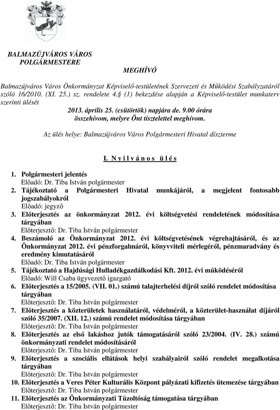 Az ülés helye: Balmazújváros Város Polgármesteri Hivatal díszterme I. N y i l v á n o s ü l é s 1. Polgármesteri jelentés Elıadó: Dr. Tiba István polgármester 2.