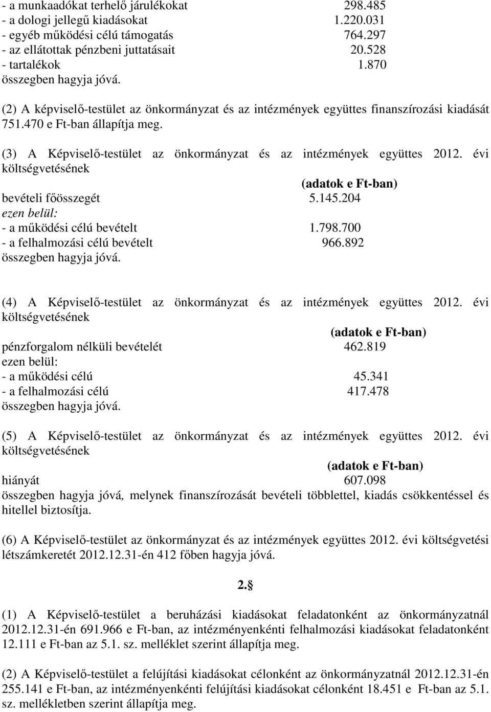 (3) A Képviselı-testület az önkormányzat és az intézmények együttes 2012. évi költségvetésének (adatok e Ft-ban) bevételi fıösszegét 5.145.204 ezen belül: - a mőködési célú bevételt 1.798.