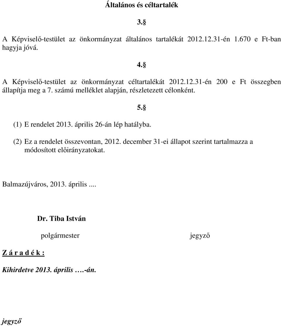 számú melléklet alapján, részletezett célonként. 5. (1) E rendelet 2013. április 26-án lép hatályba. (2) Ez a rendelet összevontan, 2012.