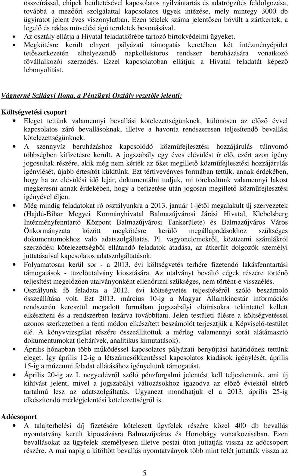 Megkötésre került elnyert pályázati támogatás keretében két intézményépület tetıszerkezetén elhelyezendı napkollektoros rendszer beruházására vonatkozó fıvállalkozói szerzıdés.