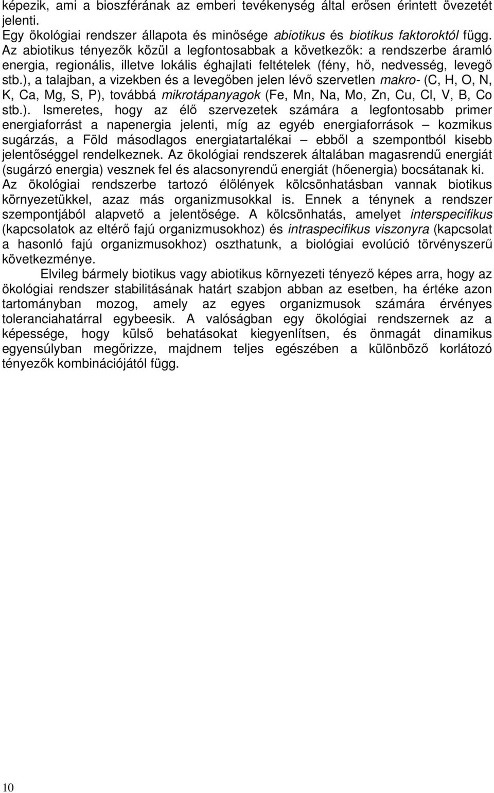 ), a talajban, a vizekben és a levegıben jelen lévı szervetlen makro- (C, H, O, N, K, Ca, Mg, S, P), továbbá mikrotápanyagok (Fe, Mn, Na, Mo, Zn, Cu, Cl, V, B, Co stb.). Ismeretes, hogy az élı