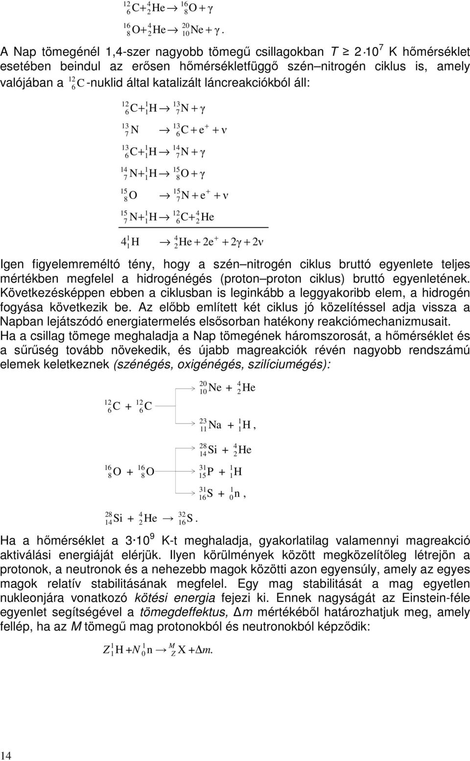 láncreakciókból áll: 12 1 13 6 C+ 1H 7N + γ 13 13 7 N 6C + e + ν 13 1 14 6 C+ 1H 7N + γ 14 1 15 7 N+ 1H 8O + γ 15 15 8 O 7N + e + ν 15 1 12 7 N+ 1H 6C+ 1 4 4 2 + + He 41 H 2He + 2e + 2γ + 2ν + Igen