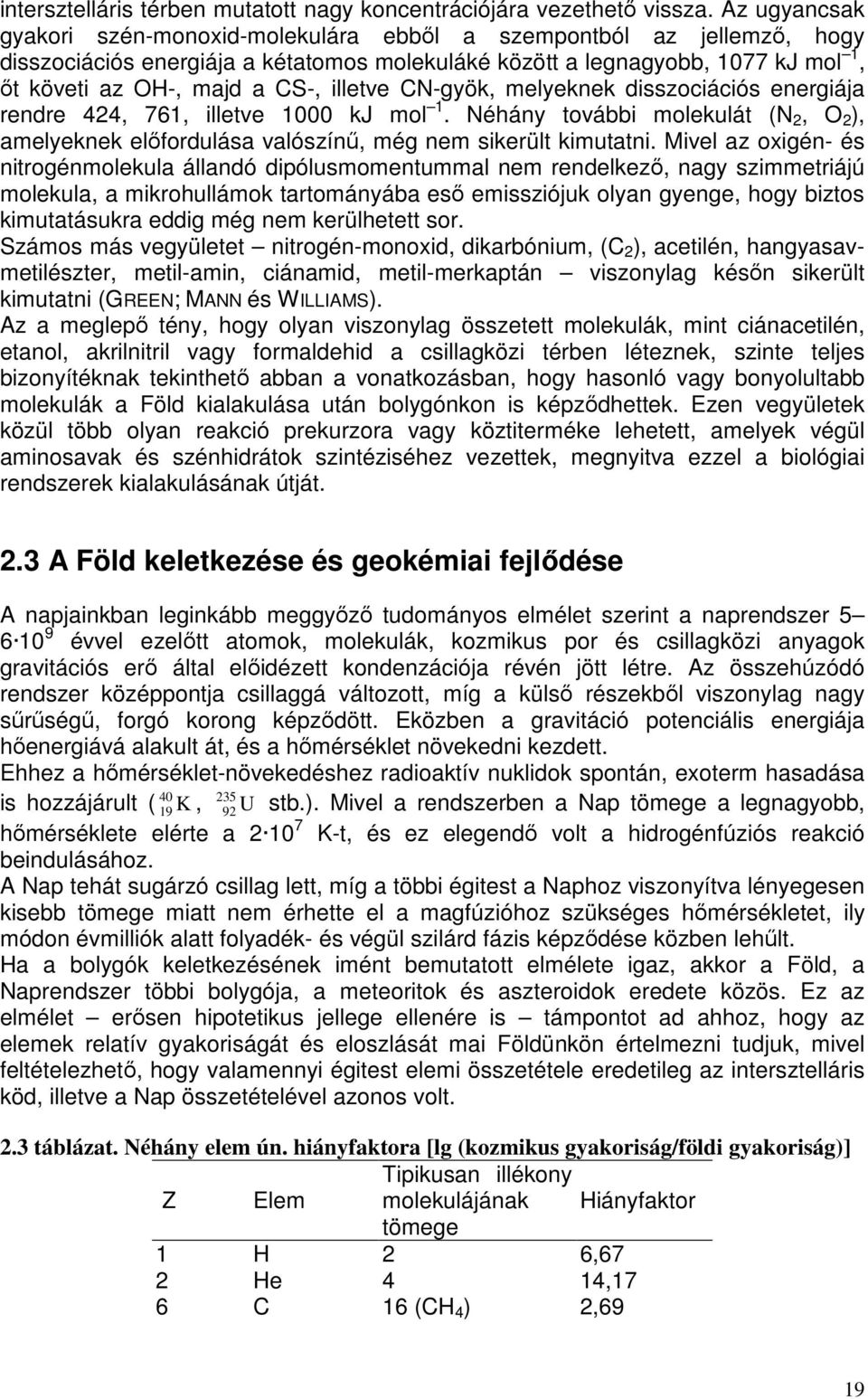 illetve CN-gyök, melyeknek disszociációs energiája rendre 424, 761, illetve 1000 kj mol 1. Néhány további molekulát (N 2, O 2 ), amelyeknek elıfordulása valószínő, még nem sikerült kimutatni.