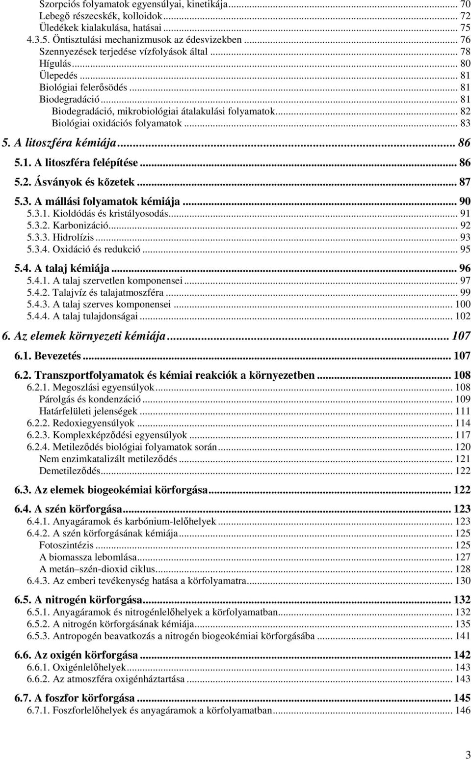 .. 82 Biológiai oxidációs folyamatok... 83 5. A litoszféra kémiája... 86 5.1. A litoszféra felépítése... 86 5.2. Ásványok és kızetek... 87 5.3. A mállási folyamatok kémiája... 90 5.3.1. Kioldódás és kristályosodás.