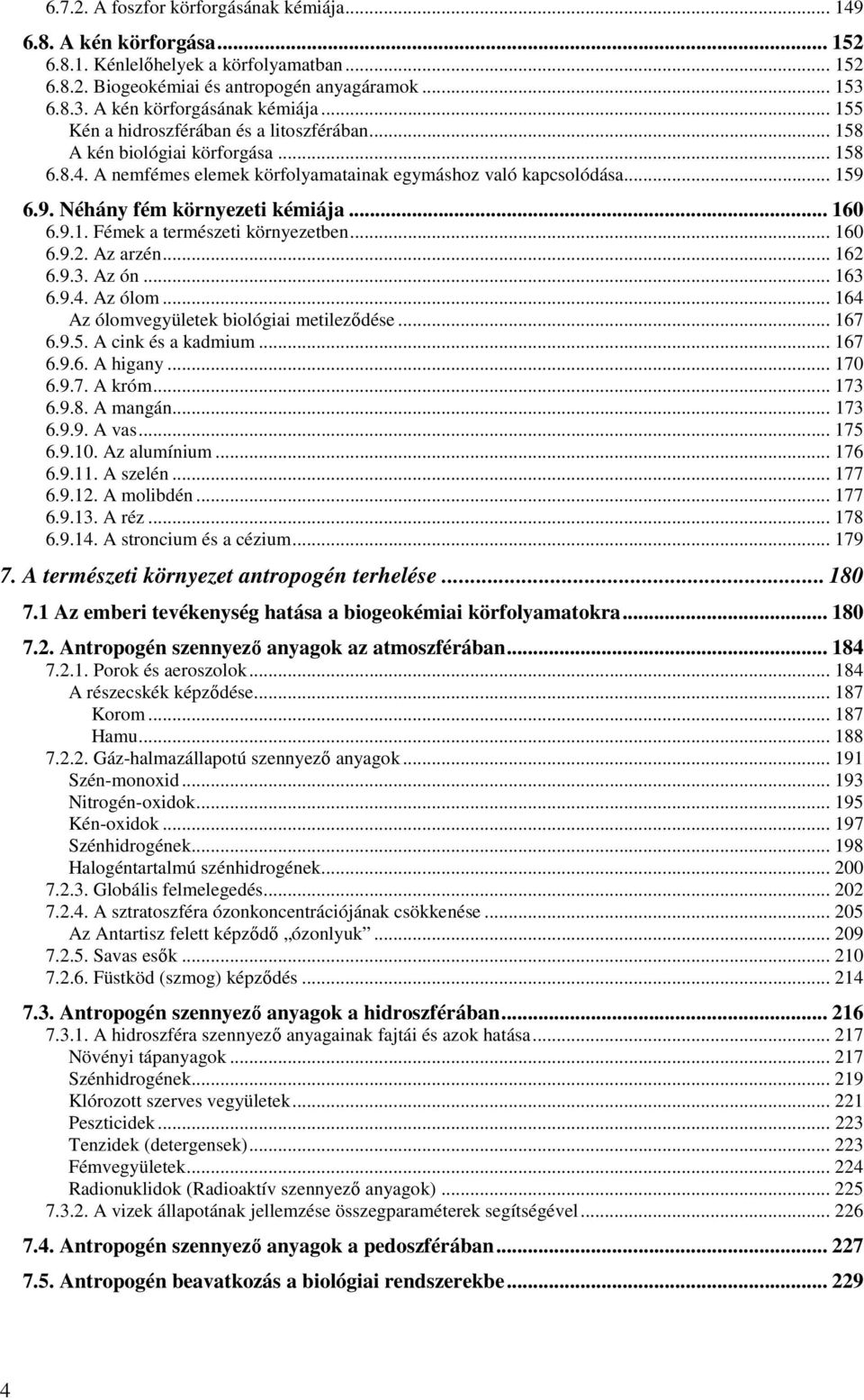 9. Néhány fém környezeti kémiája... 160 6.9.1. Fémek a természeti környezetben... 160 6.9.2. Az arzén... 162 6.9.3. Az ón... 163 6.9.4. Az ólom... 164 Az ólomvegyületek biológiai metilezıdése... 167 6.