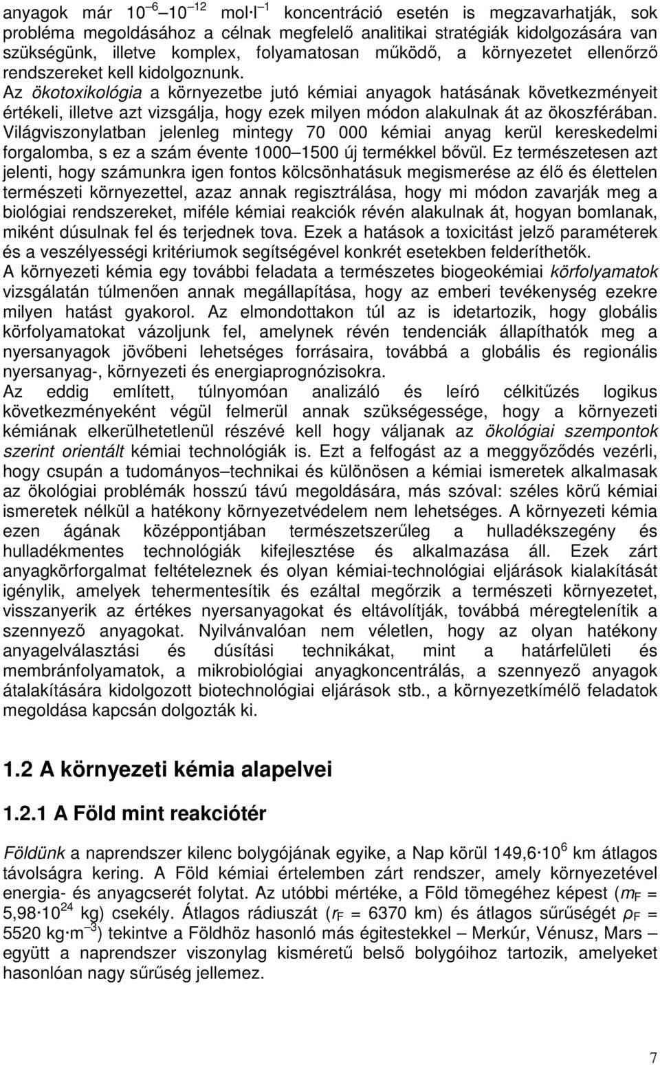 Az ökotoxikológia a környezetbe jutó kémiai anyagok hatásának következményeit értékeli, illetve azt vizsgálja, hogy ezek milyen módon alakulnak át az ökoszférában.