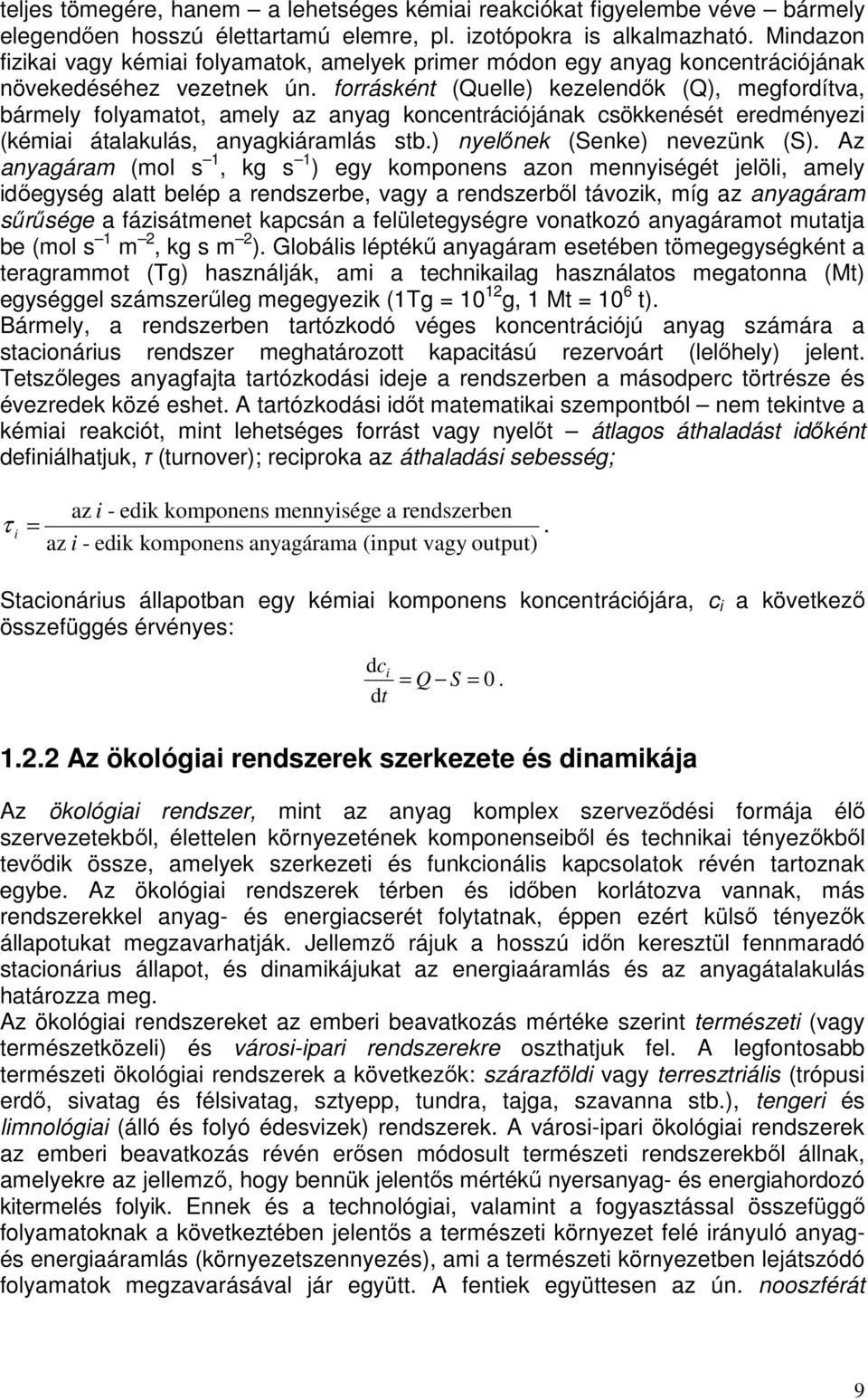 forrásként (Quelle) kezelendık (Q), megfordítva, bármely folyamatot, amely az anyag koncentrációjának csökkenését eredményezi (kémiai átalakulás, anyagkiáramlás stb.) nyelınek (Senke) nevezünk (S).