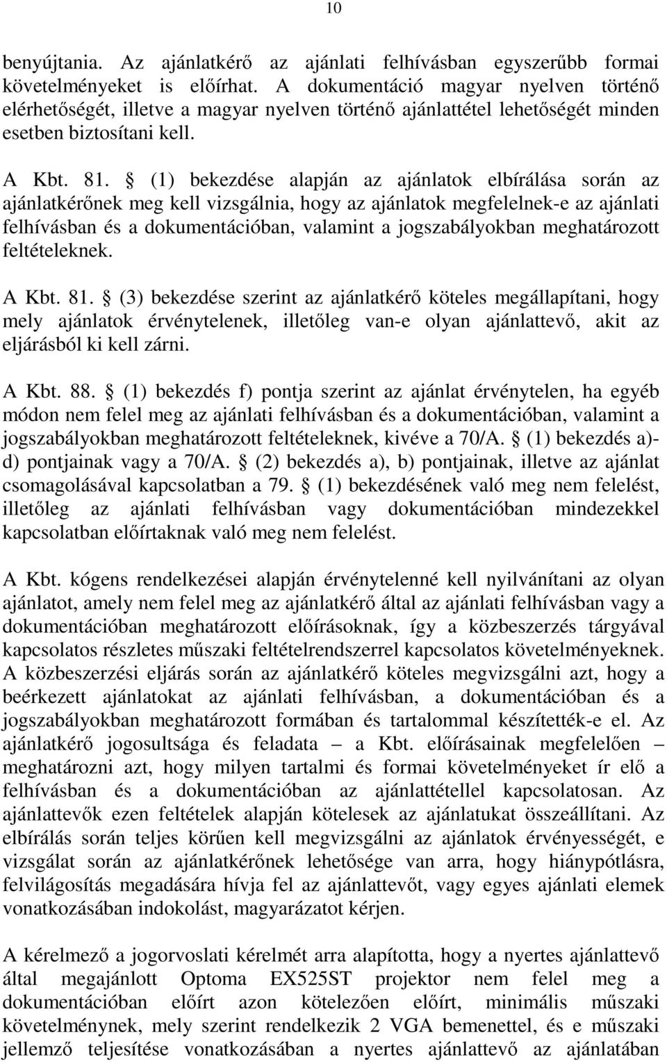 (1) bekezdése alapján az ajánlatok elbírálása során az ajánlatkérőnek meg kell vizsgálnia, hogy az ajánlatok megfelelnek-e az ajánlati felhívásban és a dokumentációban, valamint a jogszabályokban