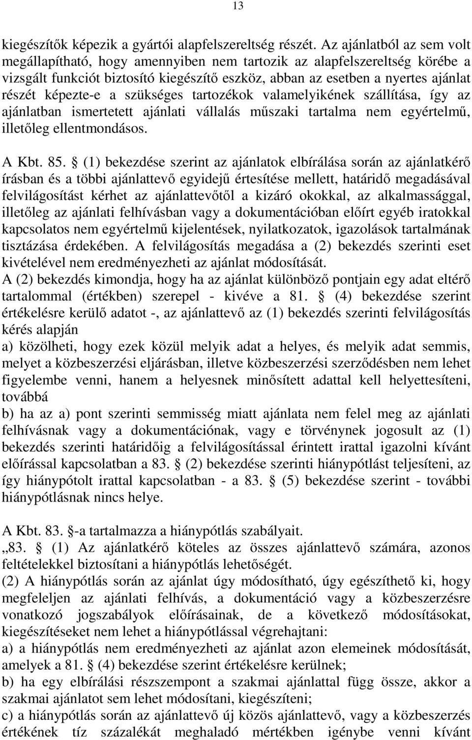 a szükséges tartozékok valamelyikének szállítása, így az ajánlatban ismertetett ajánlati vállalás műszaki tartalma nem egyértelmű, illetőleg ellentmondásos. A Kbt. 85.