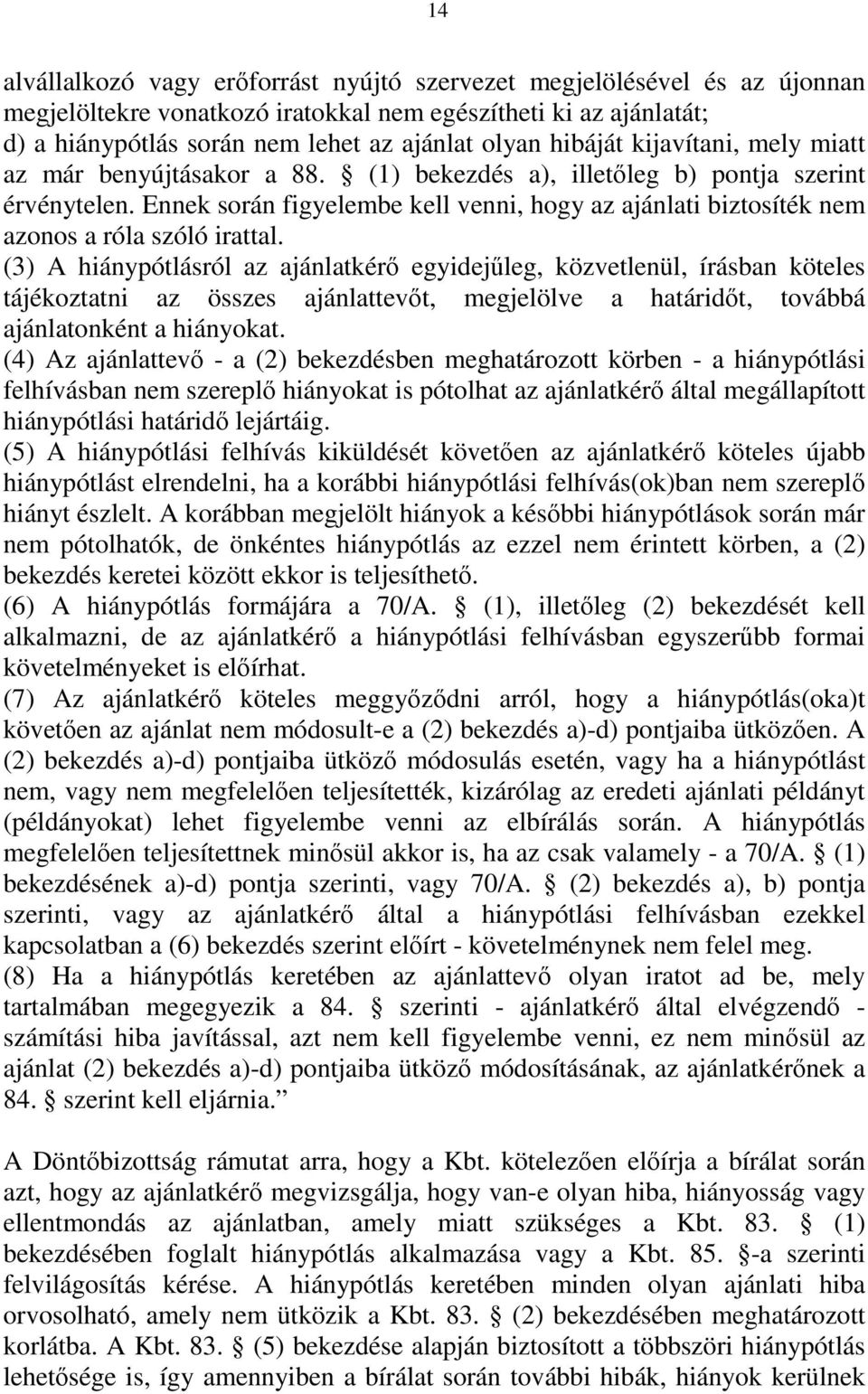 Ennek során figyelembe kell venni, hogy az ajánlati biztosíték nem azonos a róla szóló irattal.