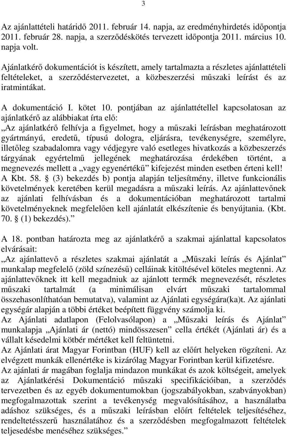 pontjában az ajánlattétellel kapcsolatosan az ajánlatkérő az alábbiakat írta elő: Az ajánlatkérő felhívja a figyelmet, hogy a műszaki leírásban meghatározott gyártmányú, eredetű, típusú dologra,