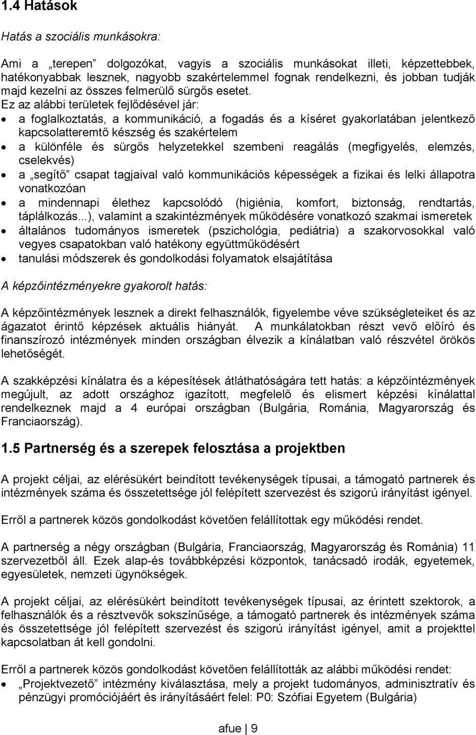 Ez az alábbi területek fejlődésével jár: a foglalkoztatás, a kommunikáció, a fogadás és a kíséret gyakorlatában jelentkező kapcsolatteremtő készség és szakértelem a különféle és sürgős helyzetekkel