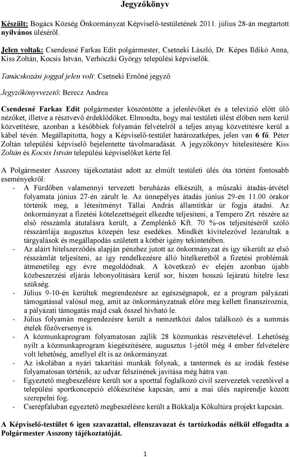 Tanácskozási joggal jelen volt: Csetneki Ernőné jegyző Jegyzőkönyvvezető: Berecz Andrea Csendesné Farkas Edit polgármester köszöntötte a jelenlévőket és a televízió előtt ülő nézőket, illetve a