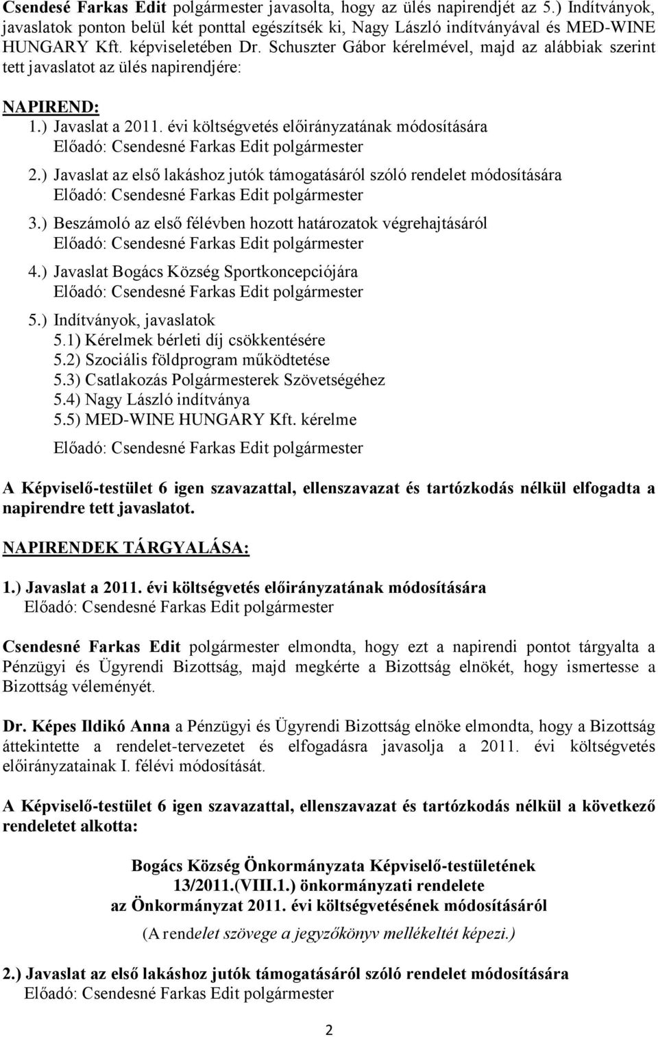 ) Javaslat az első lakáshoz jutók támogatásáról szóló rendelet módosítására 3.) Beszámoló az első félévben hozott határozatok végrehajtásáról 4.) Javaslat Bogács Község Sportkoncepciójára 5.