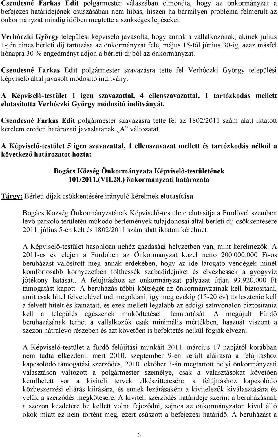 Verhóczki György települési képviselő javasolta, hogy annak a vállalkozónak, akinek július 1-jén nincs bérleti díj tartozása az önkormányzat felé, május 15-től június 30-ig, azaz másfél hónapra 30 %