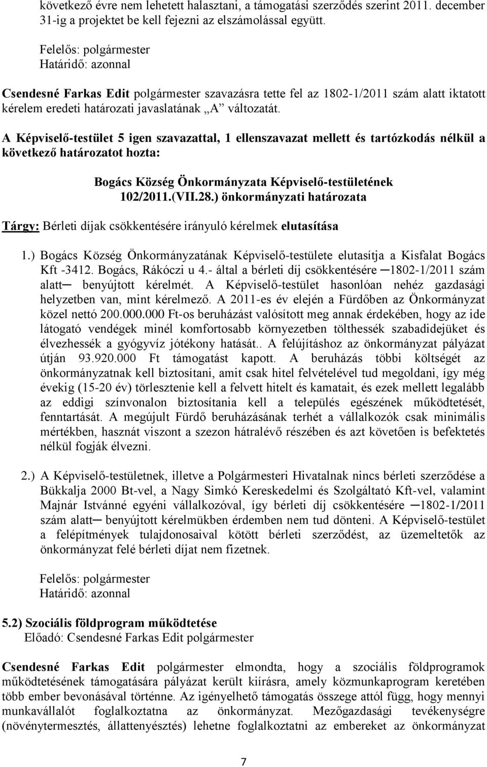 A Képviselő-testület 5 igen szavazattal, 1 ellenszavazat mellett és tartózkodás nélkül a következő határozatot hozta: 102/2011.(VII.28.