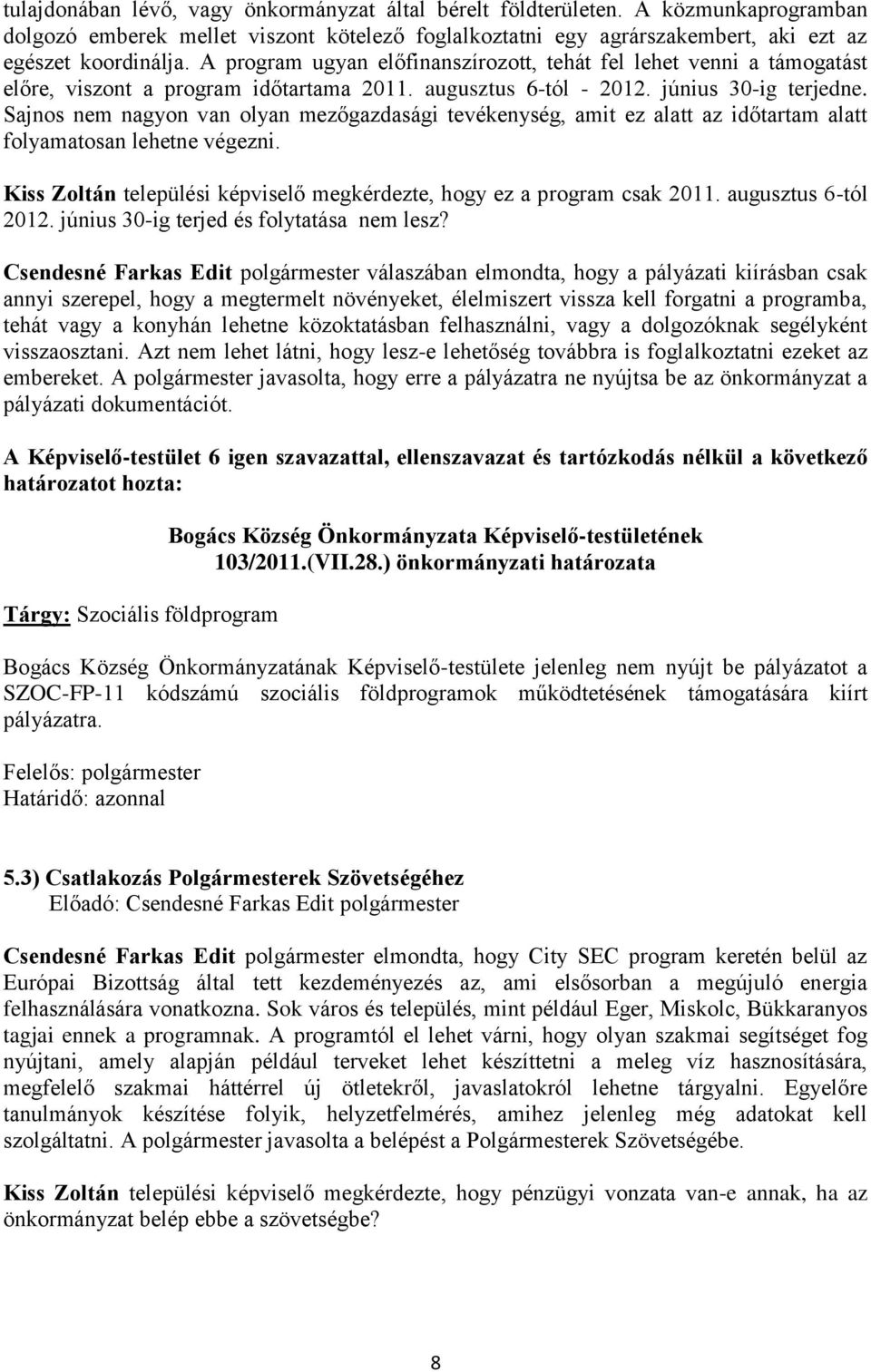 Sajnos nem nagyon van olyan mezőgazdasági tevékenység, amit ez alatt az időtartam alatt folyamatosan lehetne végezni. Kiss Zoltán települési képviselő megkérdezte, hogy ez a program csak 2011.