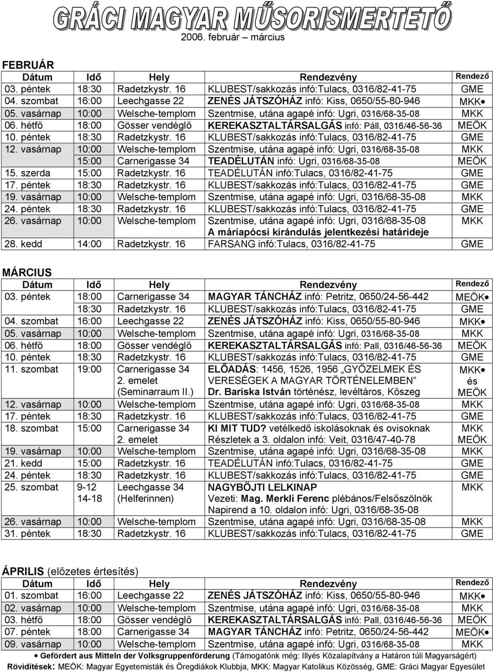 hétfő 18:00 Gösser vendéglő KEREKASZTALTÁRSALGÁS infó: Páll, 0316/46-56-36 MEÖK 10. péntek 18:30 Radetzkystr. 16 KLUBEST/sakkozás infó:tulacs, 0316/82-41-75 GME 12.