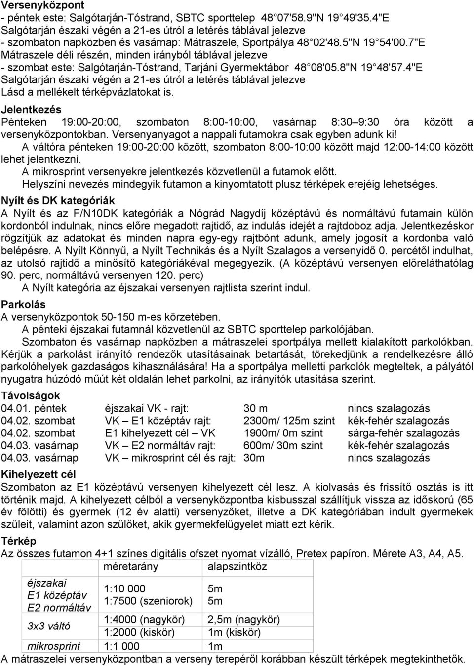 7"E Mátraszele déli részén, minden irányból táblával jelezve - szombat este: Salgótarján-Tóstrand, Tarjáni Gyermektábor 48 08'05.8"N 19 48'57.