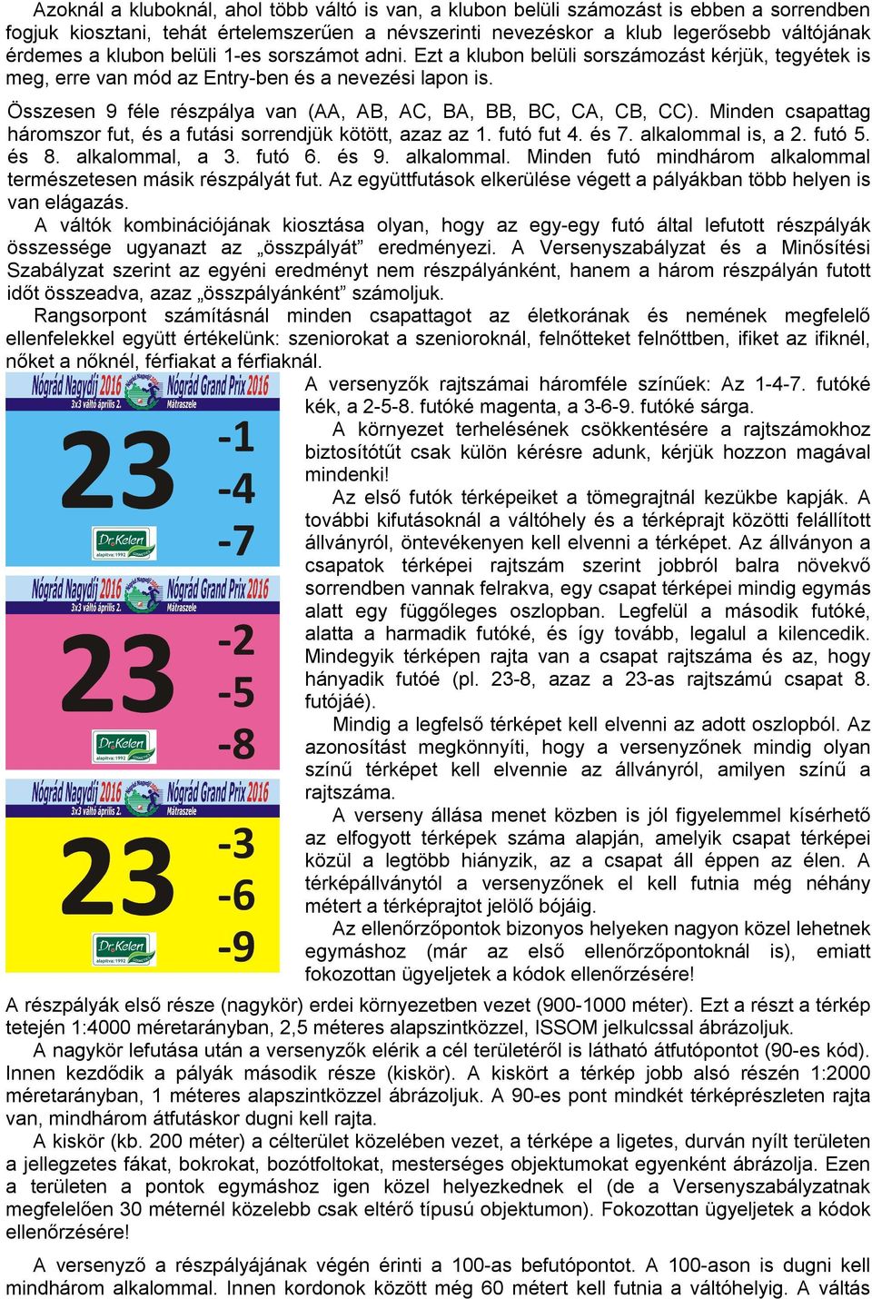 Összesen 9 féle részpálya van (AA, AB, AC, BA, BB, BC, CA, CB, CC). Minden csapattag háromszor fut, és a futási sorrendjük kötött, azaz az 1. futó fut 4. és 7. alkalommal is, a 2. futó 5. és 8.