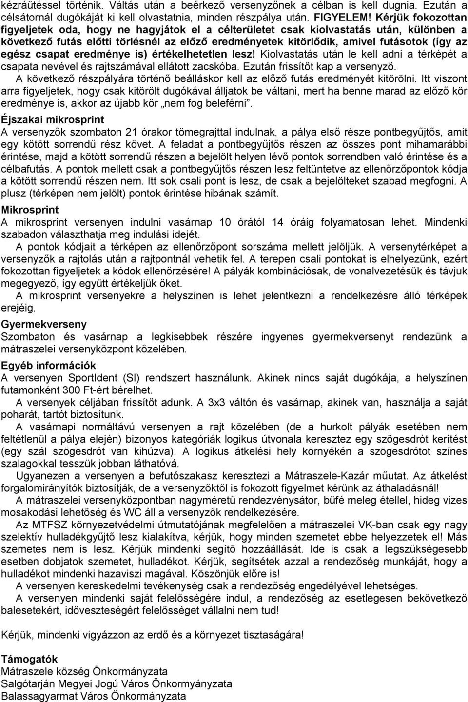 egész csapat eredménye is) értékelhetetlen lesz! Kiolvastatás után le kell adni a térképét a csapata nevével és rajtszámával ellátott zacskóba. Ezután frissítőt kap a versenyző.