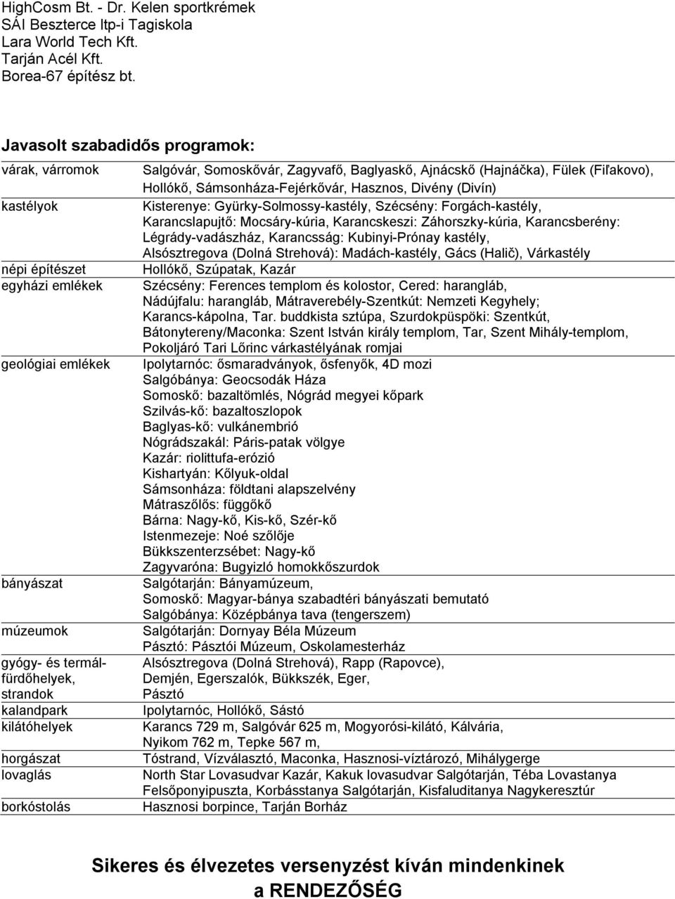 lovaglás borkóstolás Salgóvár, Somoskővár, Zagyvafő, Baglyaskő, Ajnácskő (Hajnáčka), Fülek (Fiľakovo), Hollókő, Sámsonháza-Fejérkővár, Hasznos, Divény (Divín) Kisterenye: Gyürky-Solmossy-kastély,