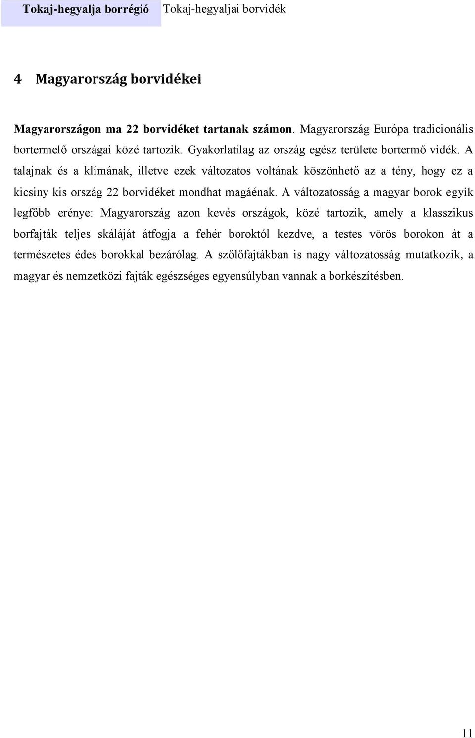 A talajnak és a klímának, illetve ezek változatos voltának köszönhető az a tény, hogy ez a kicsiny kis ország 22 borvidéket mondhat magáénak.