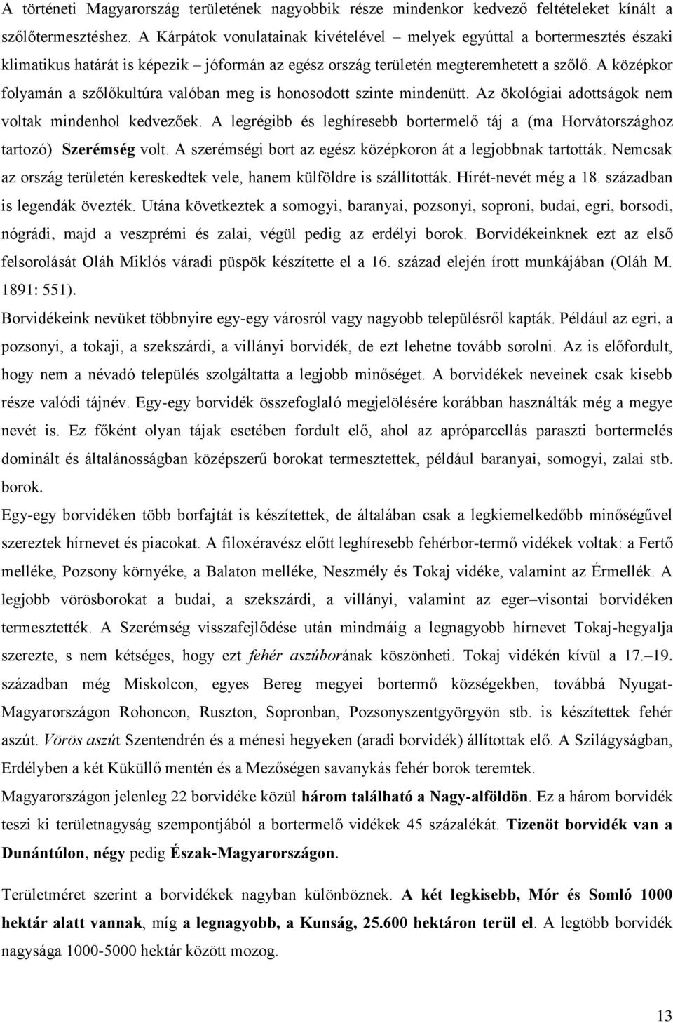 A középkor folyamán a szőlőkultúra valóban meg is honosodott szinte mindenütt. Az ökológiai adottságok nem voltak mindenhol kedvezőek.