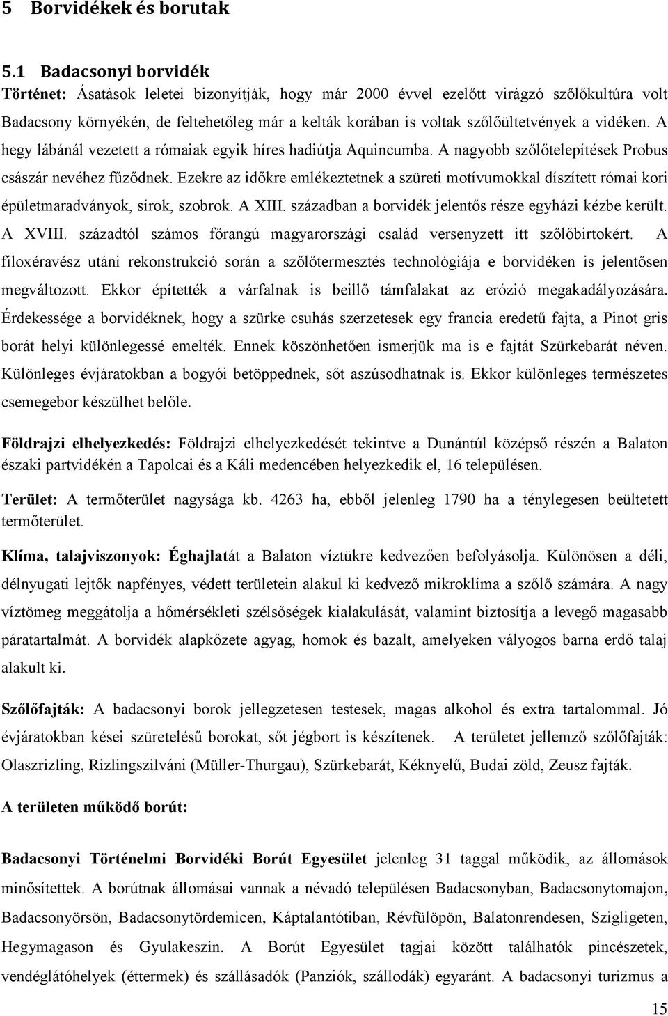 szőlőültetvények a vidéken. A hegy lábánál vezetett a rómaiak egyik híres hadiútja Aquincumba. A nagyobb szőlőtelepítések Probus császár nevéhez fűződnek.