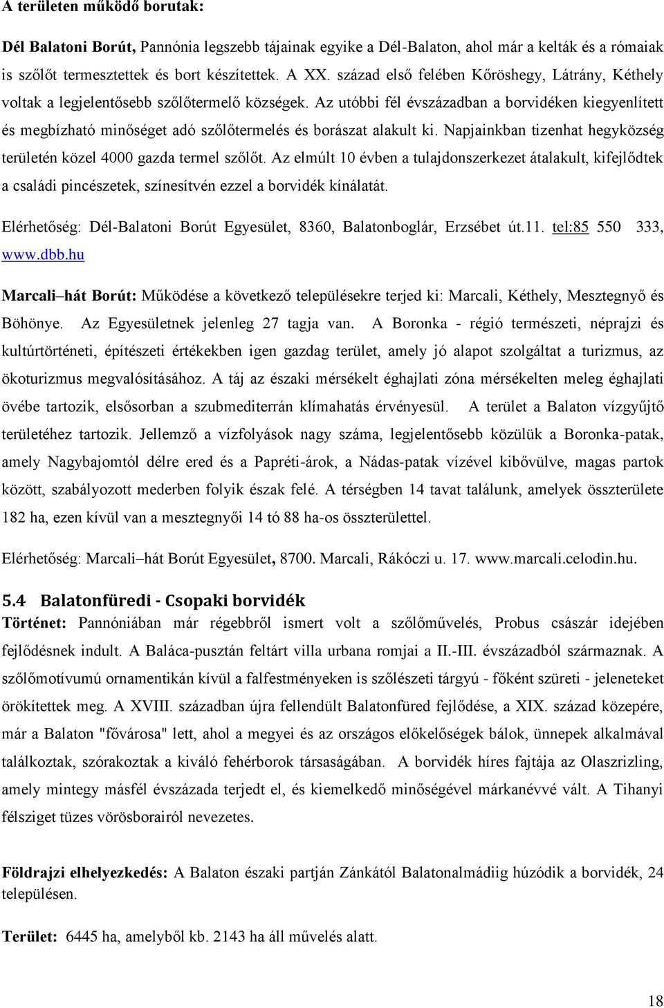 Az utóbbi fél évszázadban a borvidéken kiegyenlített és megbízható minőséget adó szőlőtermelés és borászat alakult ki. Napjainkban tizenhat hegyközség területén közel 4000 gazda termel szőlőt.