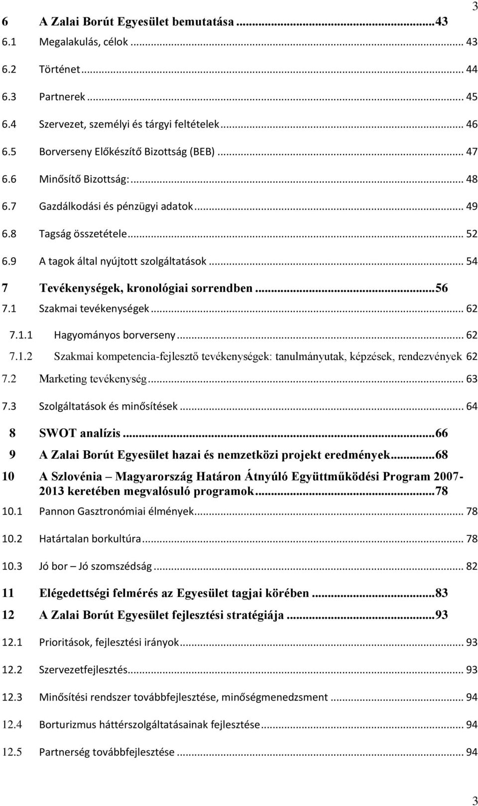 .. 54 7 Tevékenységek, kronológiai sorrendben... 56 7.1 Szakmai tevékenységek... 62 7.1.1 Hagyományos borverseny... 62 7.1.2 Szakmai kompetencia-fejlesztő tevékenységek: tanulmányutak, képzések, rendezvények 62 7.