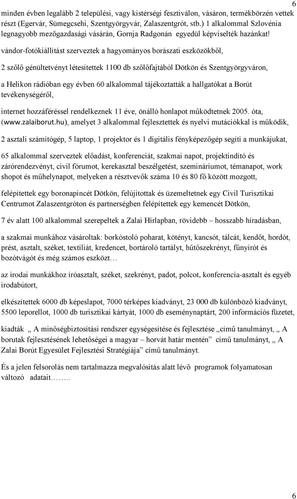 vándor-fotókiállítást szerveztek a hagyományos borászati eszközökből, 2 szőlő génültetvényt létesítettek 1100 db szőlőfajtából Dötkön és Szentgyörgyváron, a Helikon rádióban egy évben 60 alkalommal