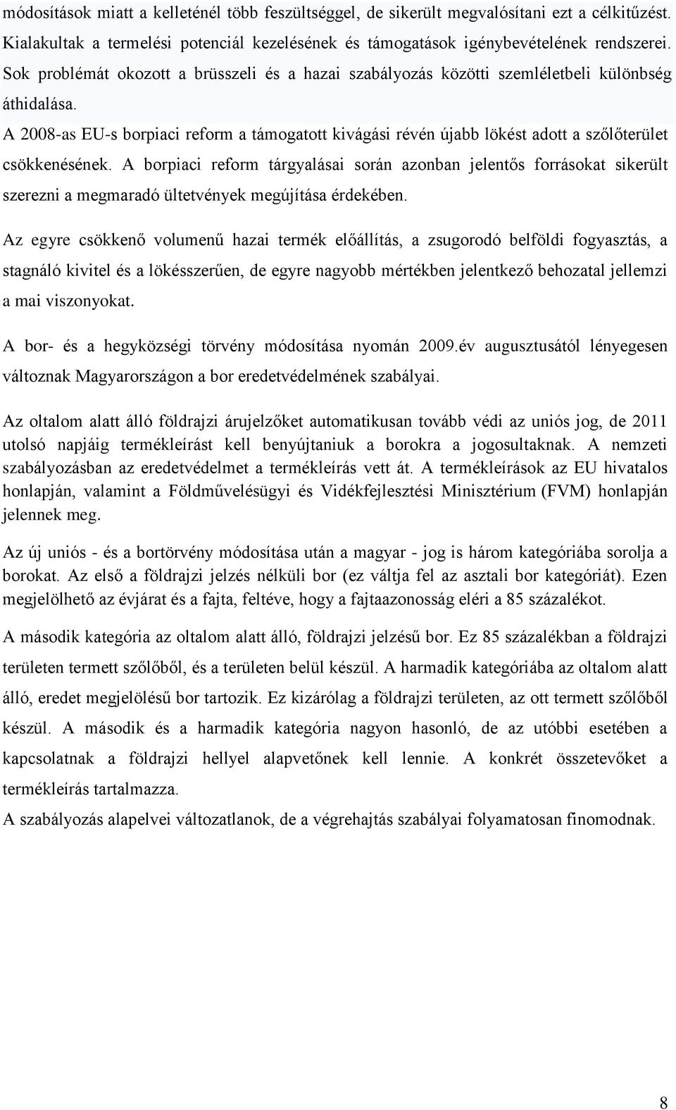 A 2008-as EU-s borpiaci reform a támogatott kivágási révén újabb lökést adott a szőlőterület csökkenésének.