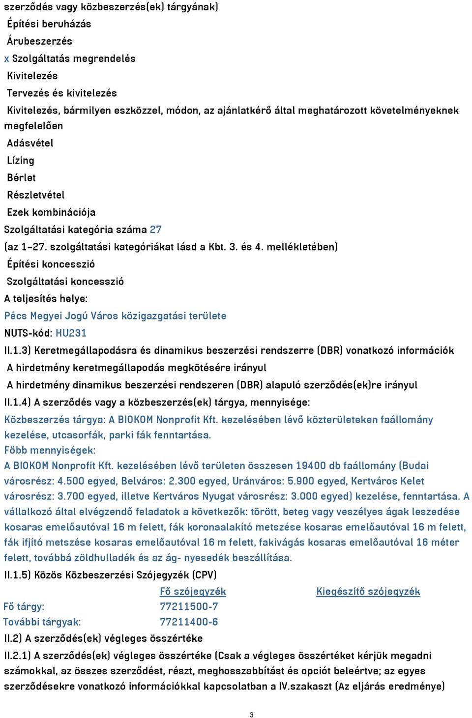 mellékletében) Építési koncesszió Szolgáltatási koncesszió A teljesítés helye: Pécs Megyei Jogú Város közigazgatási területe NUTS-kód: HU23 II.