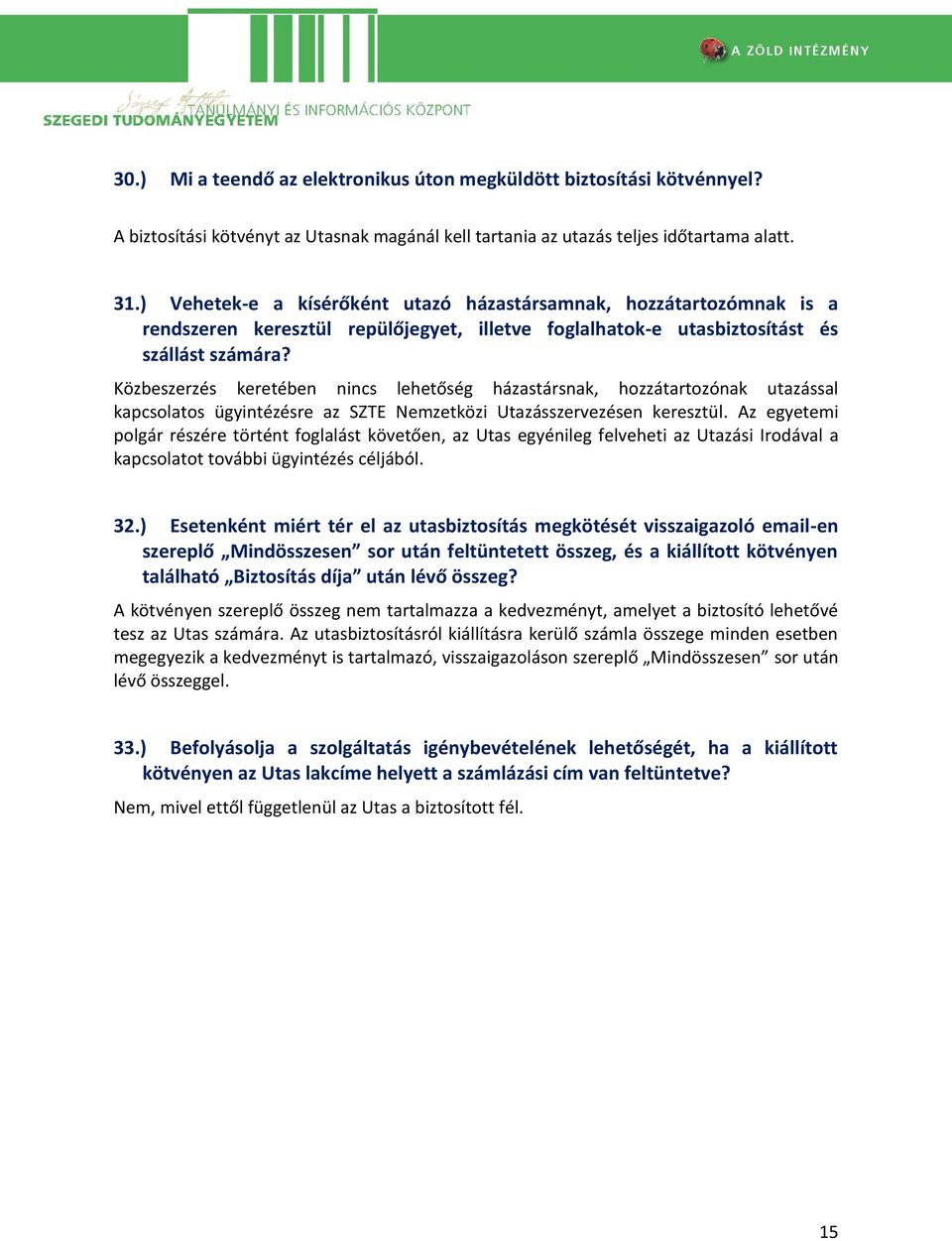 Közbeszerzés keretében nincs lehetőség házastársnak, hozzátartozónak utazással kapcsolatos ügyintézésre az SZTE Nemzetközi Utazásszervezésen keresztül.