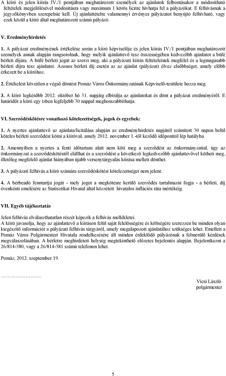 A pályázat eredményének értékelése során a kiíró képviselıje és jelen kiírás IV.