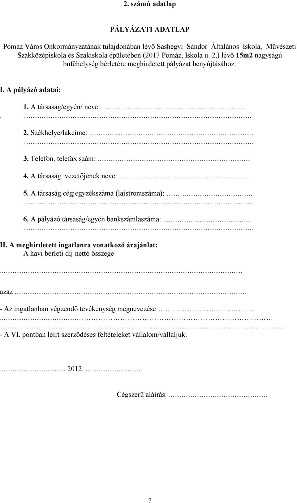 A társaság vezetıjének neve:... 5. A társaság cégjegyzékszáma (lajstromszáma):...... 6. A pályázó társaság/egyén bankszámlaszáma:...... II.