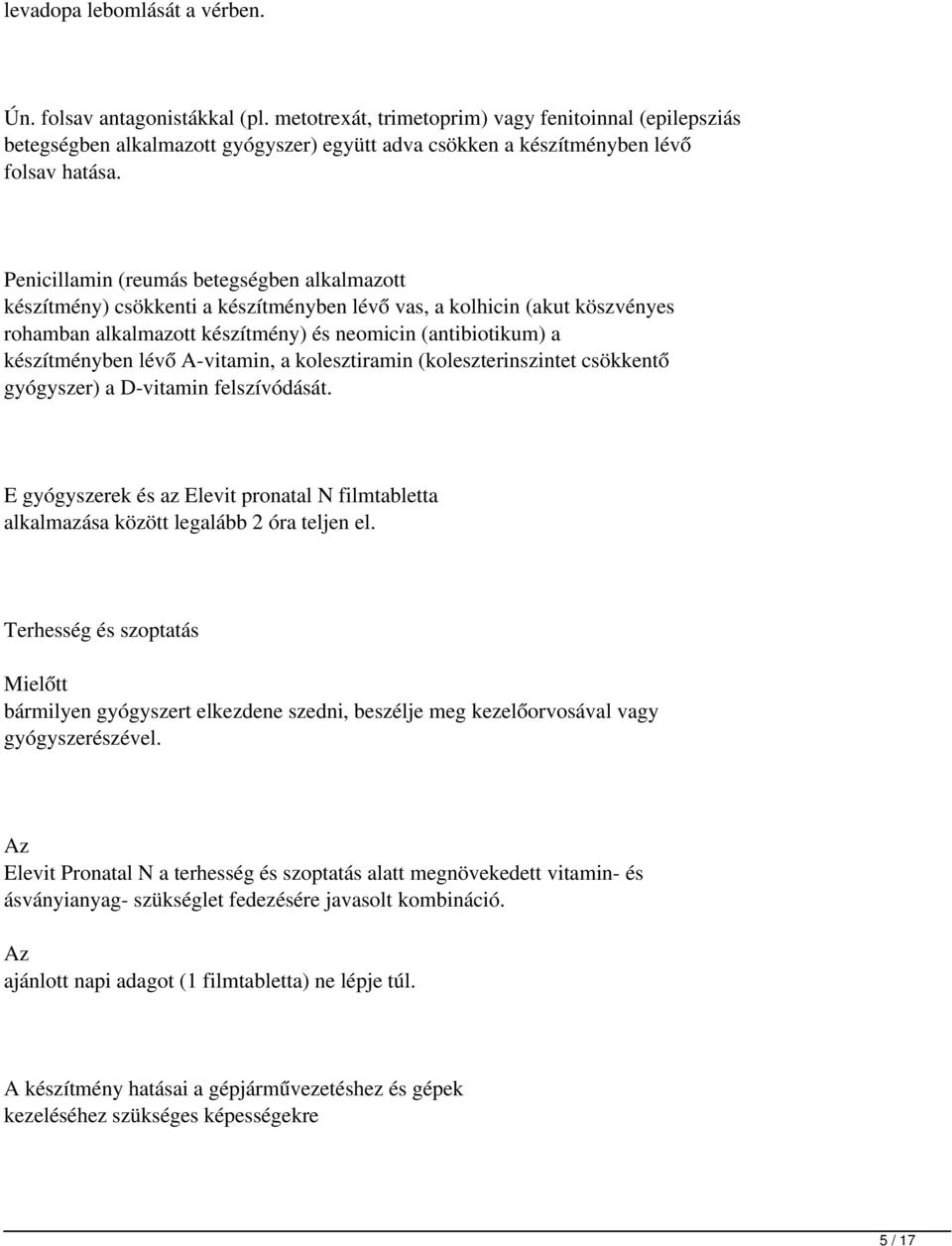 Penicillamin (reumás betegségben alkalmazott készítmény) csökkenti a készítményben lévő vas, a kolhicin (akut köszvényes rohamban alkalmazott készítmény) és neomicin (antibiotikum) a készítményben