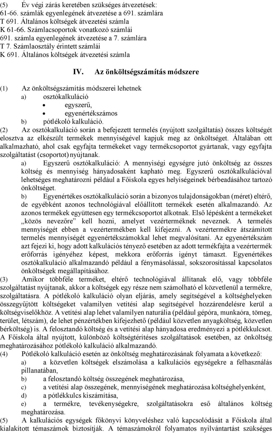 Az önköltségszámítás módszere (1) Az önköltségszámítás módszerei lehetnek a) osztókalkuláció egyszerű, egyenértékszámos b) pótlékoló kalkuláció.