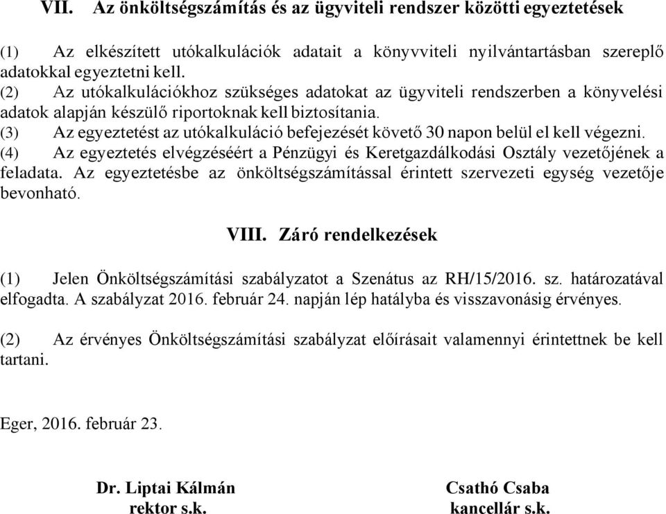 (3) Az egyeztetést az utókalkuláció befejezését követő 30 napon belül el kell végezni. (4) Az egyeztetés elvégzéséért a Pénzügyi és Keretgazdálkodási Osztály vezetőjének a feladata.