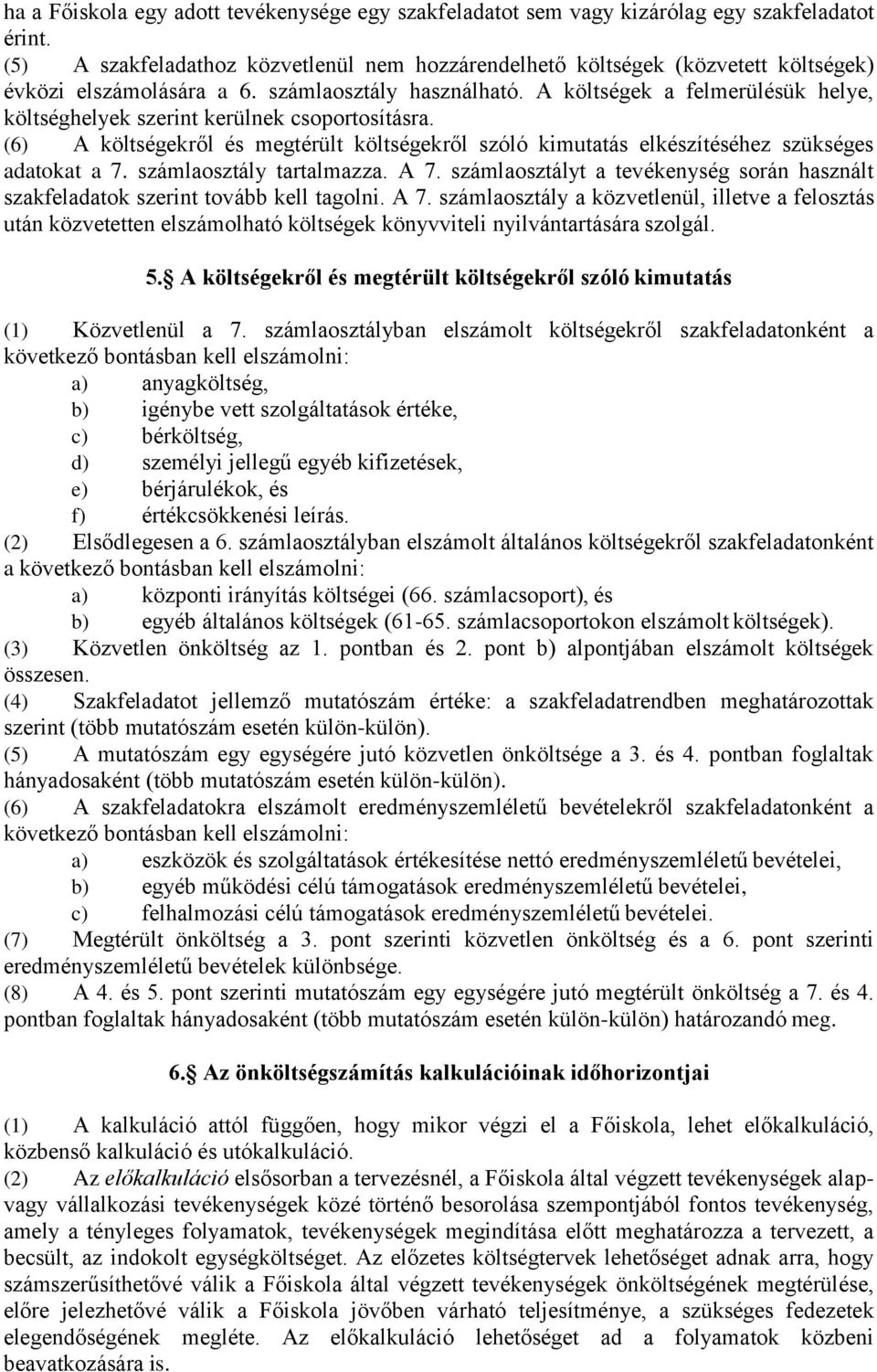 A költségek a felmerülésük helye, költséghelyek szerint kerülnek csoportosításra. (6) A költségekről és megtérült költségekről szóló kimutatás elkészítéséhez szükséges adatokat a 7.