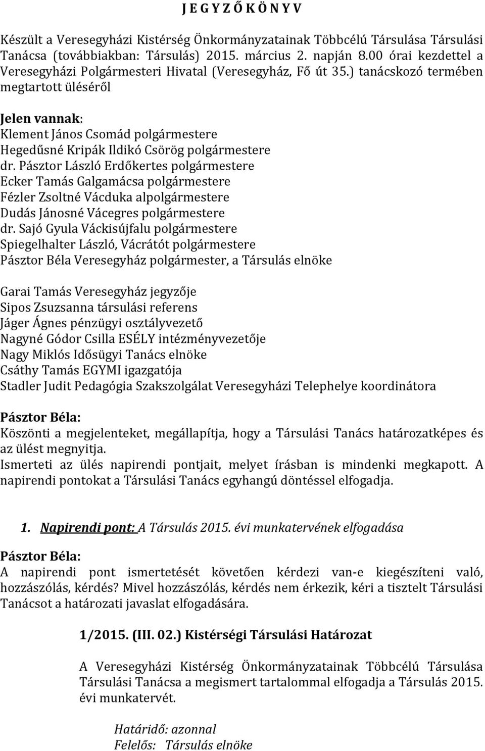 ) tanácskozó termében megtartott üléséről Jelen vannak: Klement János Csomád polgármestere Hegedűsné Kripák Ildikó Csörög polgármestere dr.