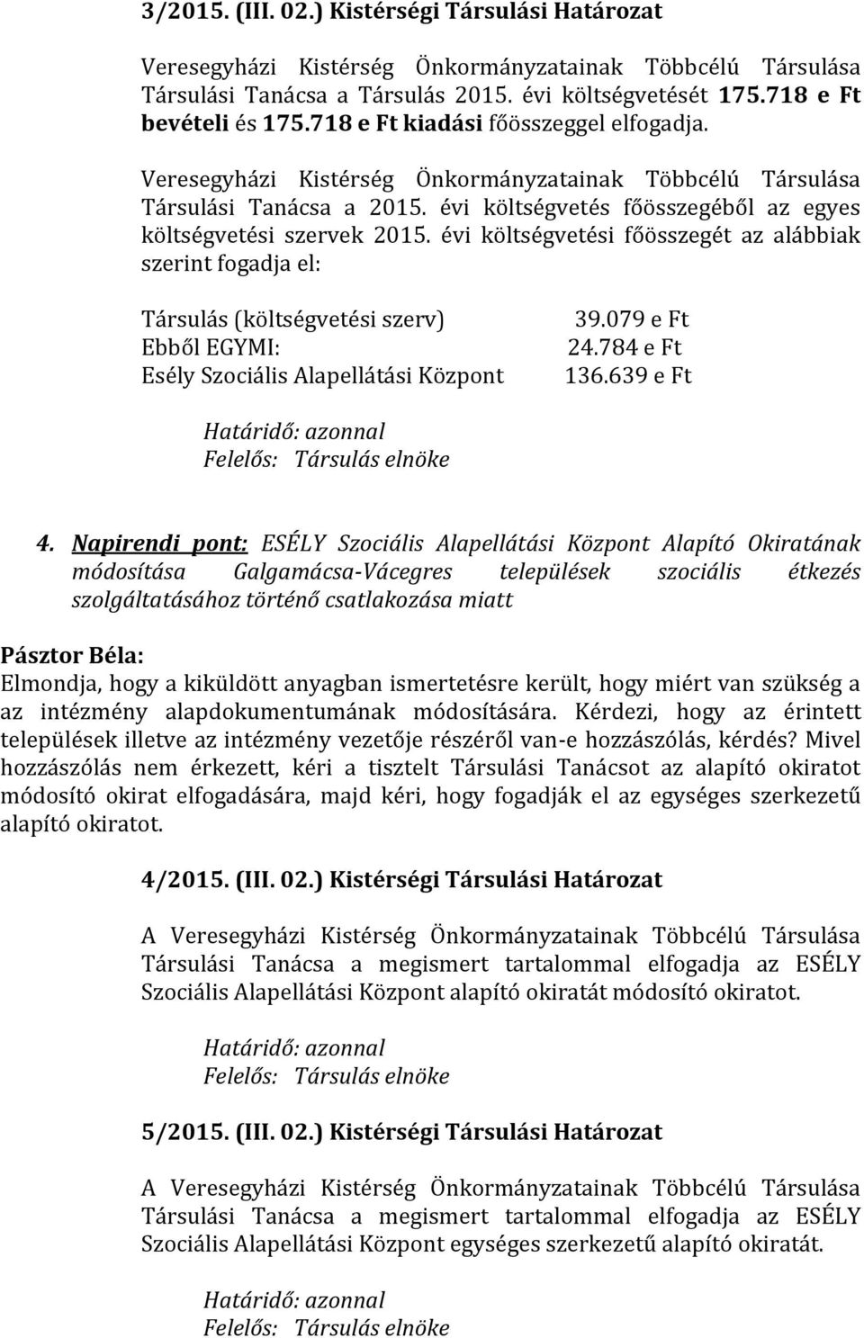 évi költségvetési főösszegét az alábbiak szerint fogadja el: Társulás (költségvetési szerv) Ebből EGYMI: Esély Szociális Alapellátási Központ 39.079 e Ft 24.784 e Ft 136.639 e Ft 4.